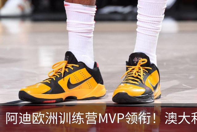阿迪欧洲训练营MVP领衔！澳大利亚6月21日以年轻阵容对阵中国男篮
